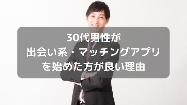 30代男性が出会い系マッチングを始めた方が良い理由